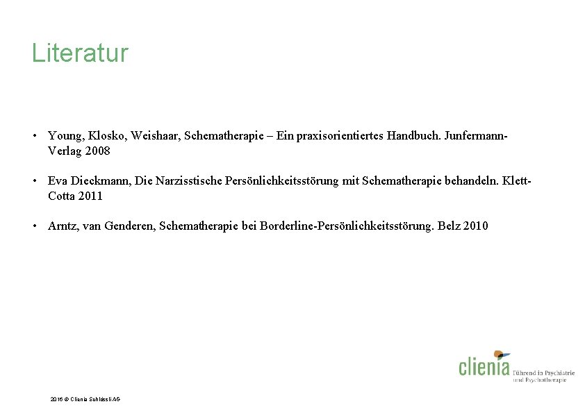 Literatur • Young, Klosko, Weishaar, Schematherapie – Ein praxisorientiertes Handbuch. Junfermann. Verlag 2008 •