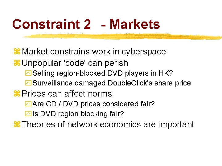 Constraint 2 - Markets z Market constrains work in cyberspace z Unpopular 'code' can