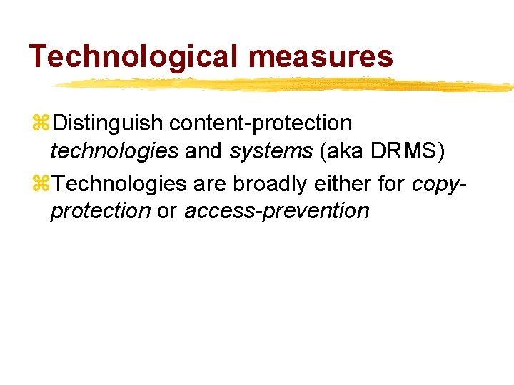 Technological measures z. Distinguish content-protection technologies and systems (aka DRMS) z. Technologies are broadly