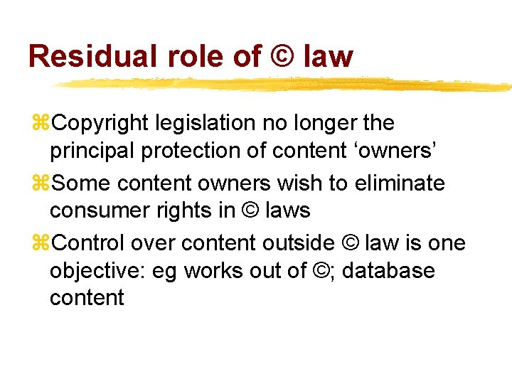 Residual role of © law z. Copyright legislation no longer the principal protection of