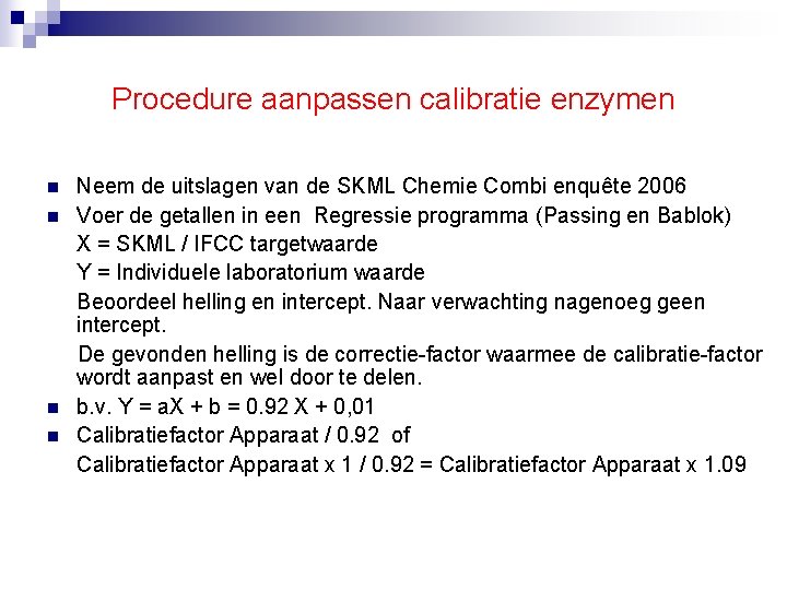 Procedure aanpassen calibratie enzymen n n Neem de uitslagen van de SKML Chemie Combi