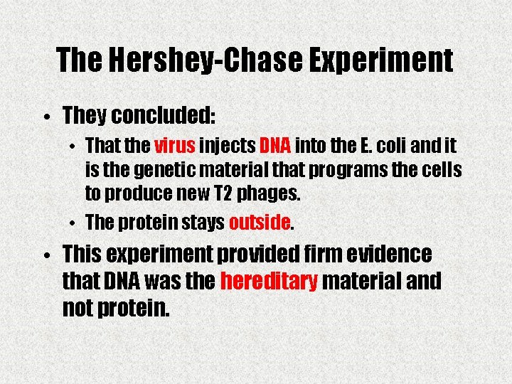 The Hershey-Chase Experiment • They concluded: • That the virus injects DNA into the