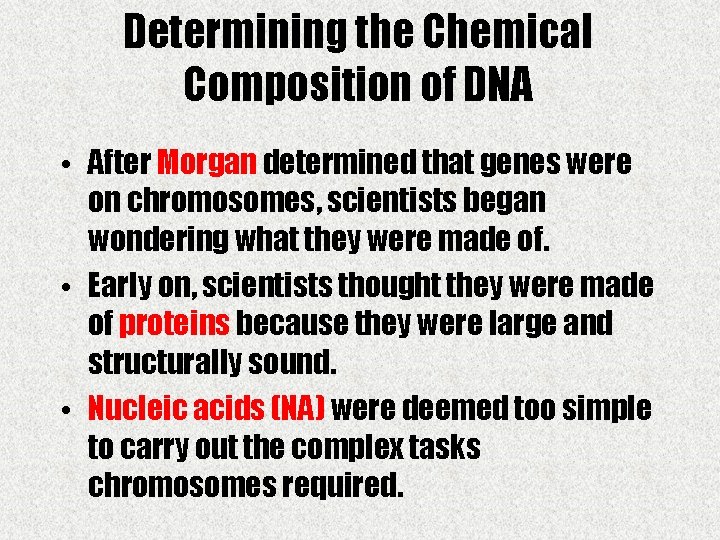 Determining the Chemical Composition of DNA • After Morgan determined that genes were on