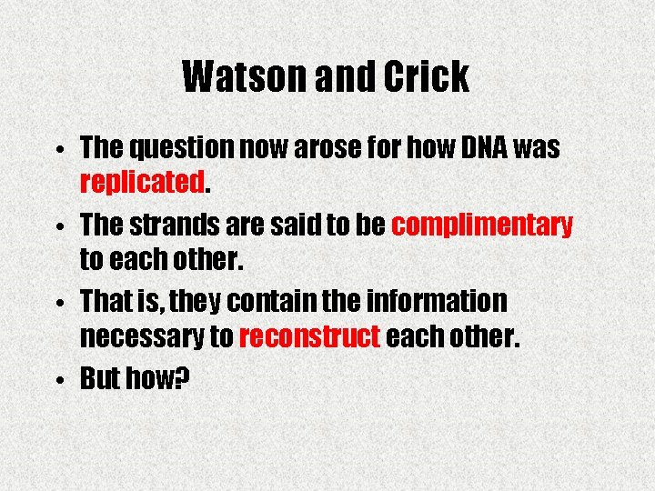 Watson and Crick • The question now arose for how DNA was replicated. •