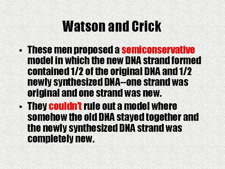 Watson and Crick • These men proposed a semiconservative model in which the new