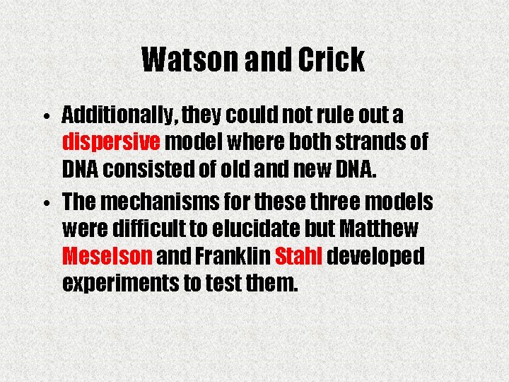 Watson and Crick • Additionally, they could not rule out a dispersive model where