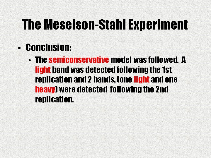 The Meselson-Stahl Experiment • Conclusion: • The semiconservative model was followed. A light band