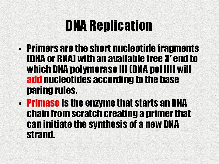 DNA Replication • Primers are the short nucleotide fragments (DNA or RNA) with an