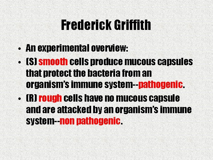 Frederick Griffith • An experimental overview: • (S) smooth cells produce mucous capsules that