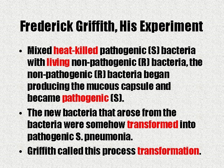 Frederick Griffith, His Experiment • Mixed heat-killed pathogenic (S) bacteria with living non-pathogenic (R)