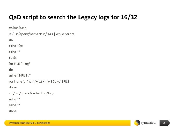 Qa. D script to search the Legacy logs for 16/32 #!/bin/bash ls /usr/openv/netbackup/logs |