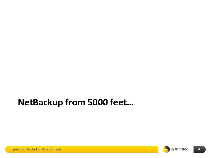 Net. Backup from 5000 feet… Symantec Net. Backup Open. Storage 4 