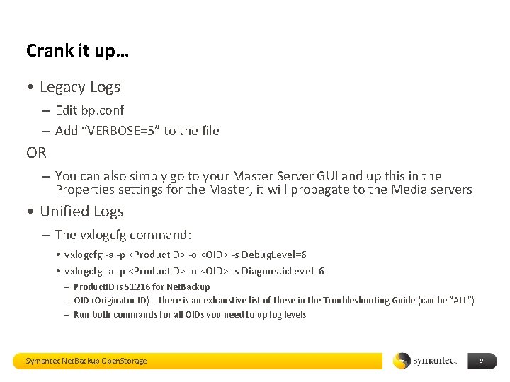 Crank it up… • Legacy Logs – Edit bp. conf – Add “VERBOSE=5” to