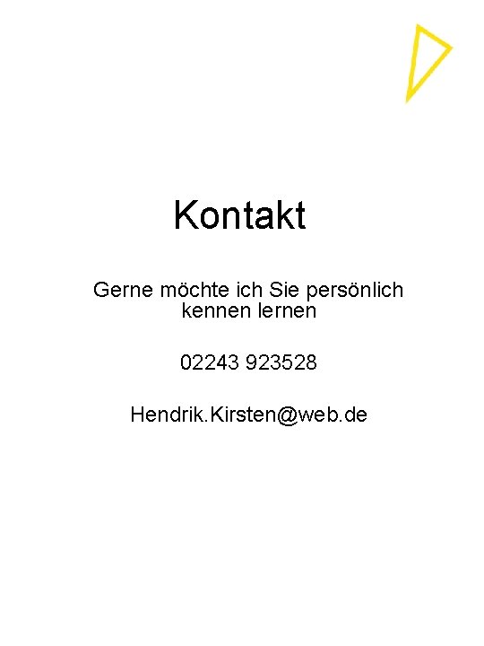 Kontakt Gerne möchte ich Sie persönlich kennen lernen 02243 923528 Hendrik. Kirsten@web. de 