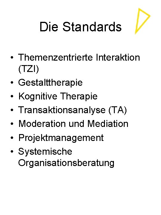 Die Standards • Themenzentrierte Interaktion (TZI) • Gestalttherapie • Kognitive Therapie • Transaktionsanalyse (TA)