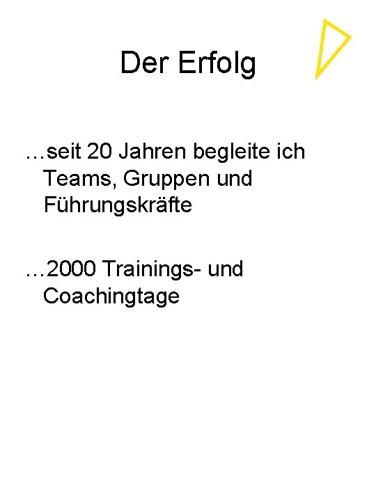 Der Erfolg …seit 20 Jahren begleite ich Teams, Gruppen und Führungskräfte … 2000 Trainings-