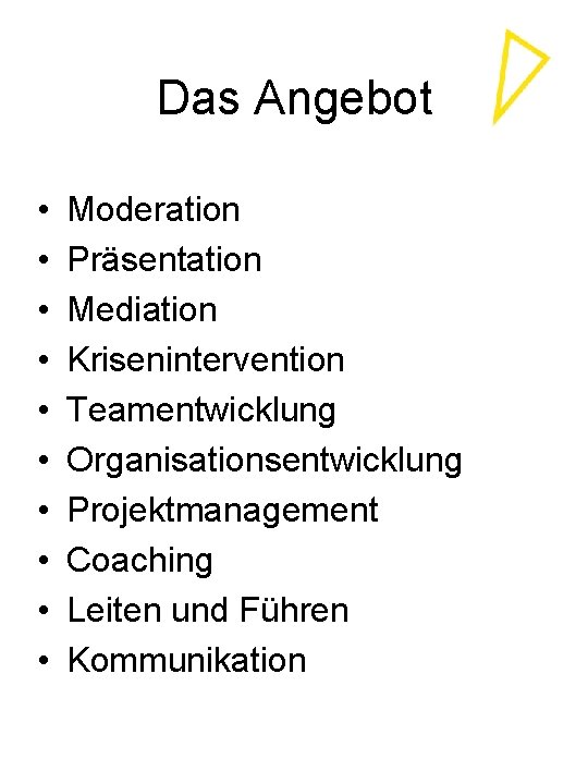 Das Angebot • • • Moderation Präsentation Mediation Krisenintervention Teamentwicklung Organisationsentwicklung Projektmanagement Coaching Leiten
