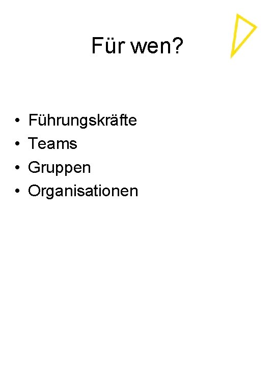 Für wen? • • Führungskräfte Teams Gruppen Organisationen 