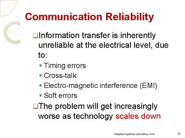 Communication Reliability q. Information transfer is inherently unreliable at the electrical level, due to: