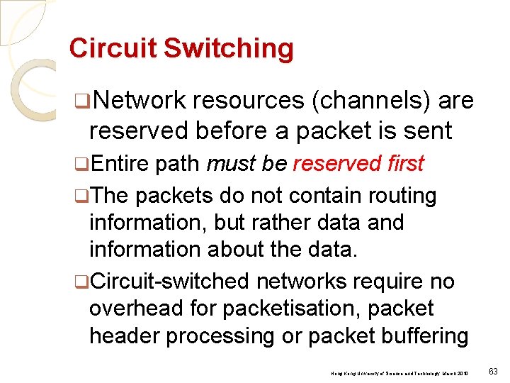 Circuit Switching q. Network resources (channels) are reserved before a packet is sent q.