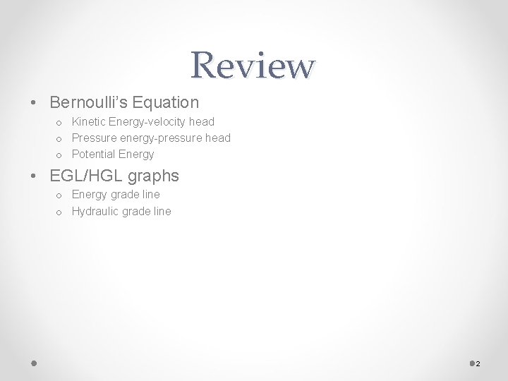 Review • Bernoulli’s Equation o Kinetic Energy-velocity head o Pressure energy-pressure head o Potential