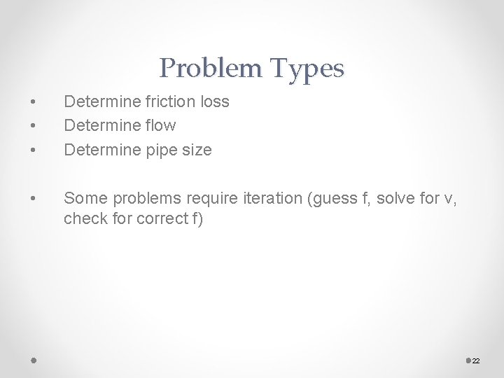 Problem Types • • • Determine friction loss Determine flow Determine pipe size •
