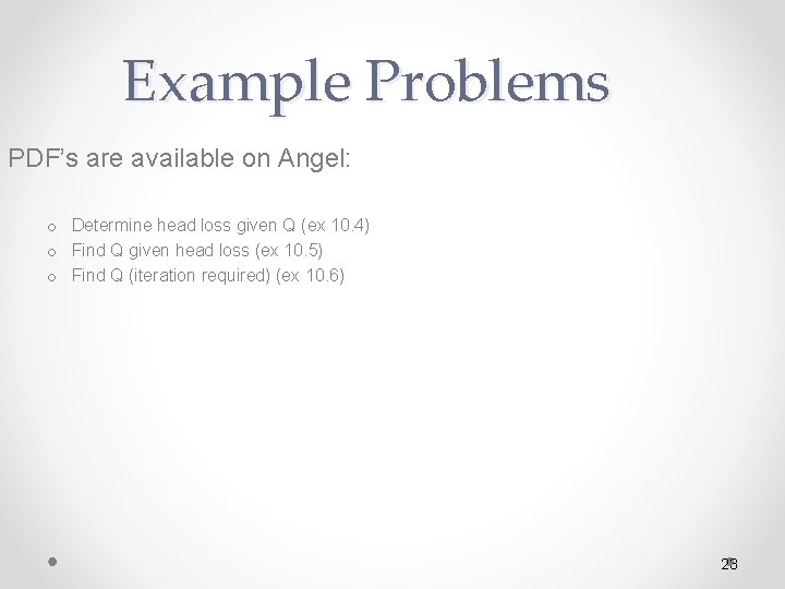 Example Problems PDF’s are available on Angel: o Determine head loss given Q (ex