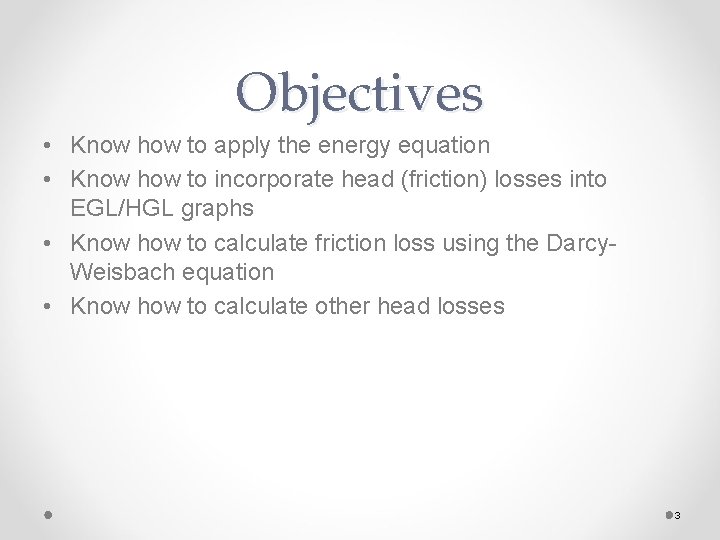 Objectives • Know how to apply the energy equation • Know how to incorporate