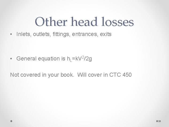 Other head losses • Inlets, outlets, fittings, entrances, exits • General equation is h.