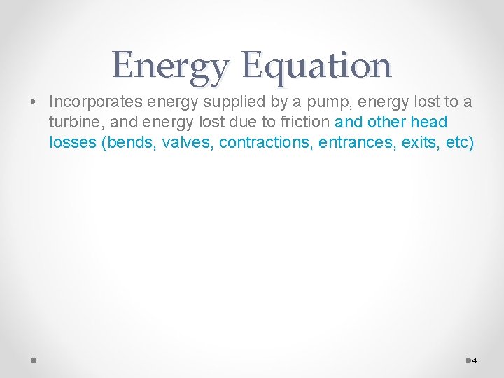 Energy Equation • Incorporates energy supplied by a pump, energy lost to a turbine,