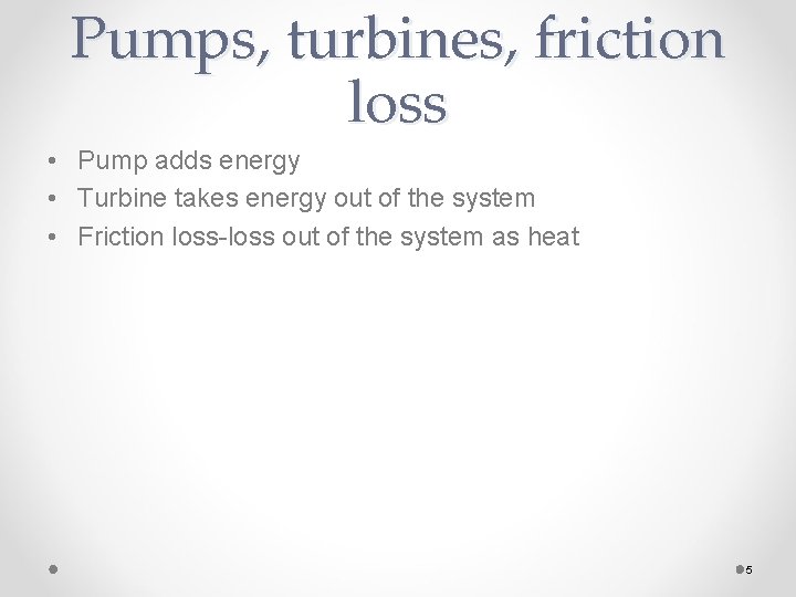 Pumps, turbines, friction loss • Pump adds energy • Turbine takes energy out of