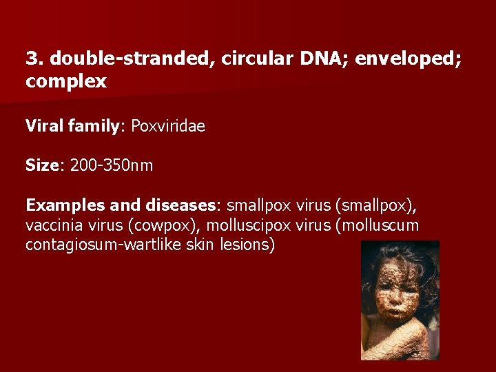 3. double-stranded, circular DNA; enveloped; complex Viral family: Poxviridae Size: 200 -350 nm Examples