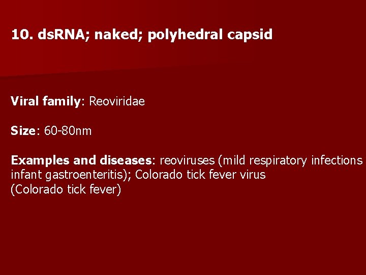 10. ds. RNA; naked; polyhedral capsid Viral family: Reoviridae Size: 60 -80 nm Examples