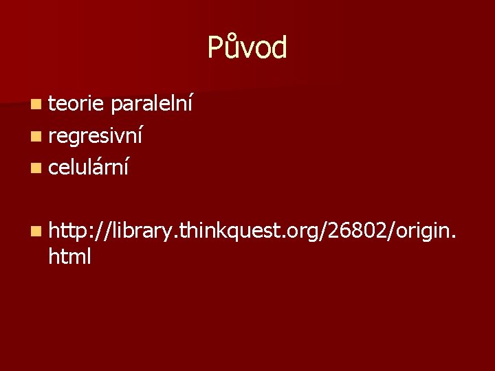 Původ n teorie paralelní n regresivní n celulární n http: //library. thinkquest. org/26802/origin. html