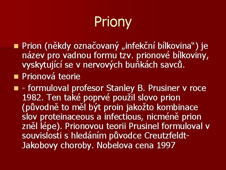 Priony Prion (někdy označovaný „infekční bílkovina“) je název pro vadnou formu tzv. prionové bílkoviny,