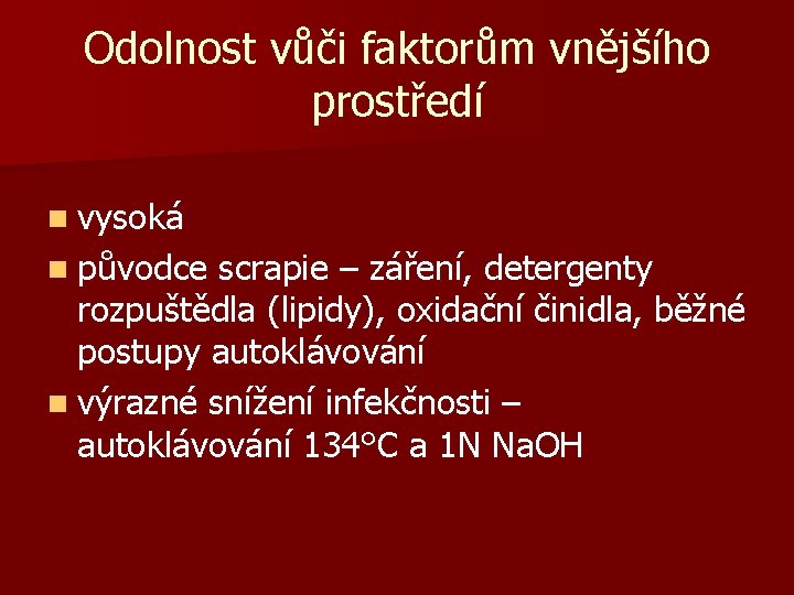 Odolnost vůči faktorům vnějšího prostředí n vysoká n původce scrapie – záření, detergenty rozpuštědla