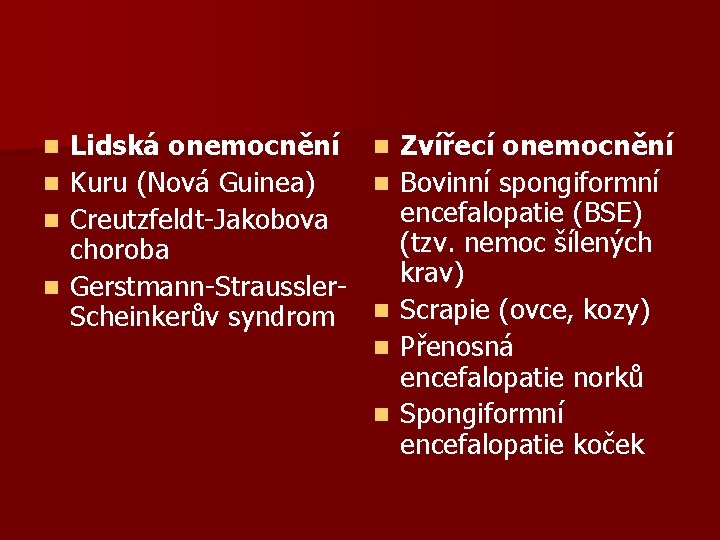 n n Lidská onemocnění Kuru (Nová Guinea) Creutzfeldt-Jakobova choroba Gerstmann-Straussler. Scheinkerův syndrom n n