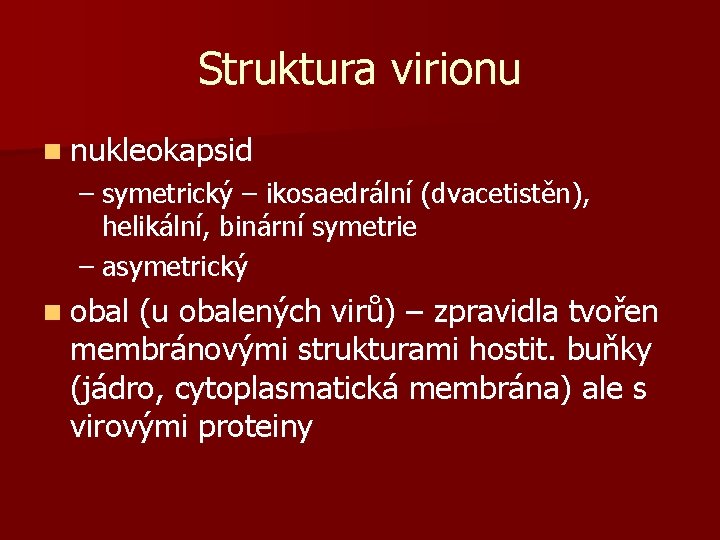 Struktura virionu n nukleokapsid – symetrický – ikosaedrální (dvacetistěn), helikální, binární symetrie – asymetrický