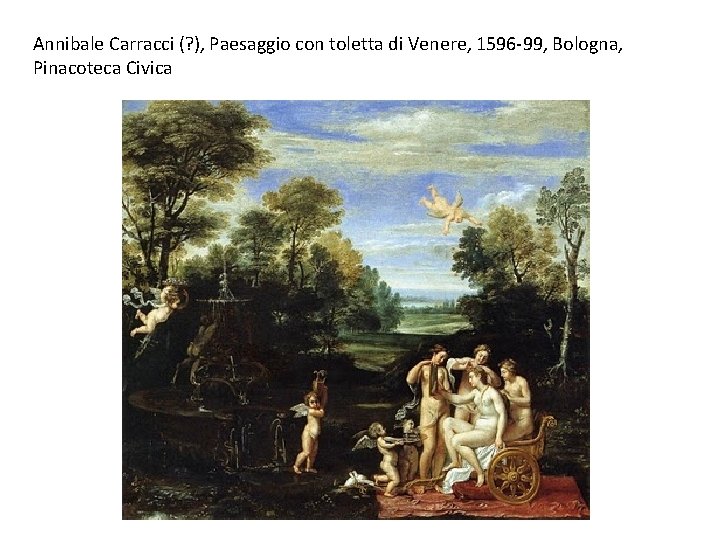 Annibale Carracci (? ), Paesaggio con toletta di Venere, 1596 -99, Bologna, Pinacoteca Civica