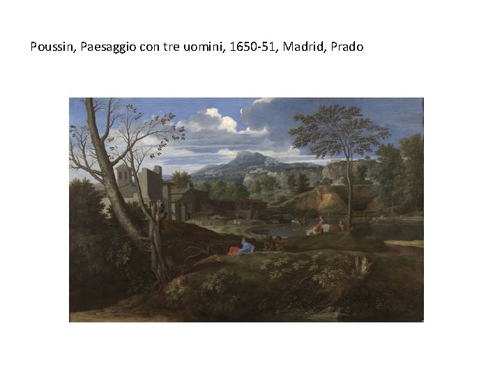 Poussin, Paesaggio con tre uomini, 1650 -51, Madrid, Prado 