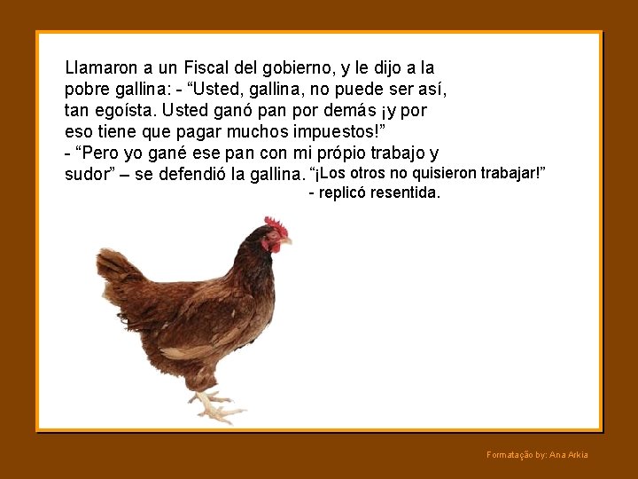 Llamaron a un Fiscal del gobierno, y le dijo a la pobre gallina: -