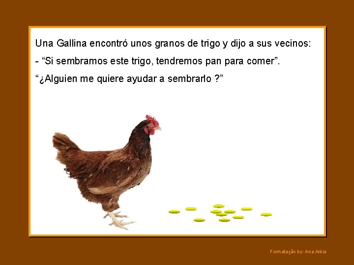 Una Gallina encontró unos granos de trigo y dijo a sus vecinos: - “Si