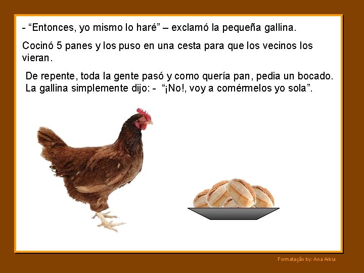 - “Entonces, yo mismo lo haré” – exclamó la pequeña gallina. Cocinó 5 panes