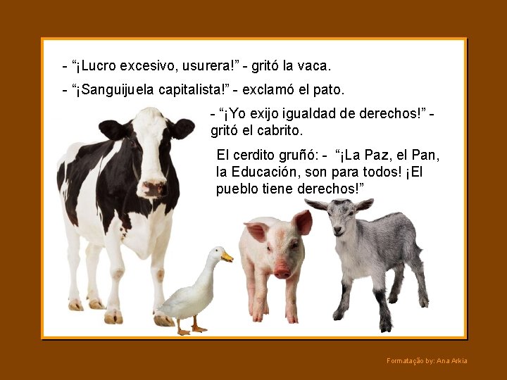 - “¡Lucro excesivo, usurera!” - gritó la vaca. - “¡Sanguijuela capitalista!” - exclamó el