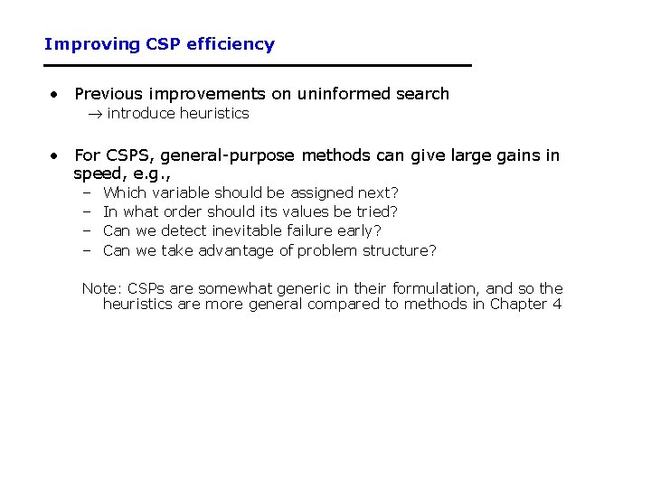 Improving CSP efficiency • Previous improvements on uninformed search introduce heuristics • For CSPS,