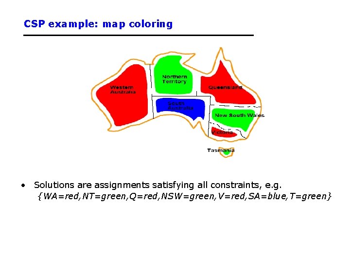 CSP example: map coloring • Solutions are assignments satisfying all constraints, e. g. {WA=red,