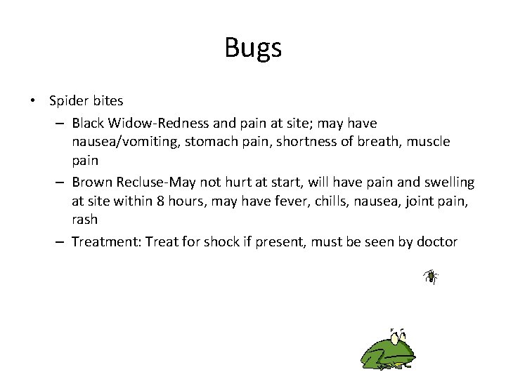 Bugs • Spider bites – Black Widow-Redness and pain at site; may have nausea/vomiting,