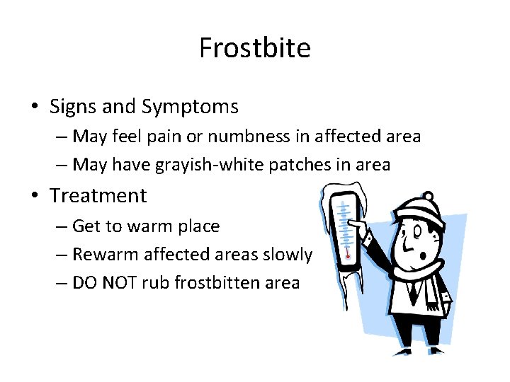 Frostbite • Signs and Symptoms – May feel pain or numbness in affected area