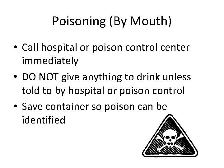 Poisoning (By Mouth) • Call hospital or poison control center immediately • DO NOT