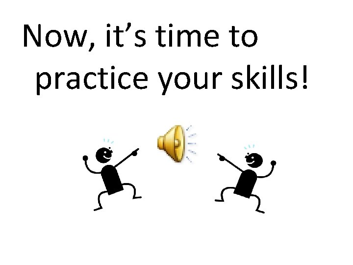 Now, it’s time to practice your skills! 